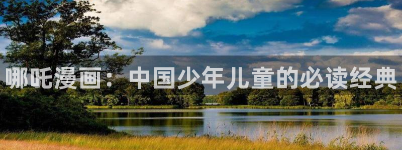 虫虫漫画在线原著无删减免费入口：哪吒漫画：中国少年儿童的必读经典