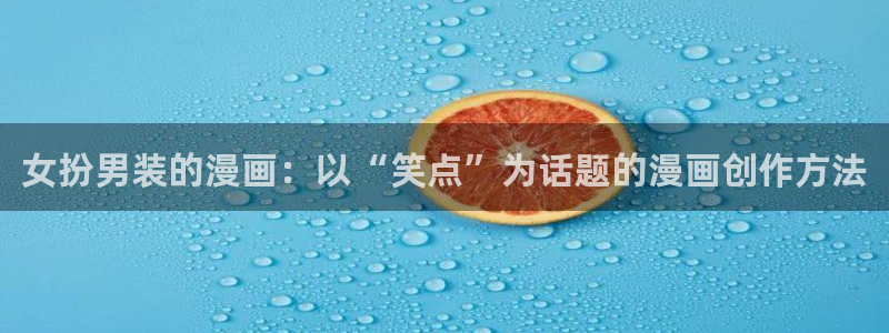 虫虫漫画网官网：女扮男装的漫画：以“笑点”为话题的漫画创作方法