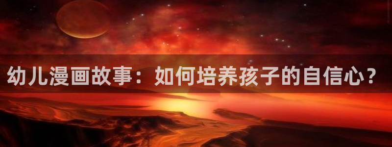 妖精漫画虫虫漫画ss：幼儿漫画故事：如何培养孩子的自信心？