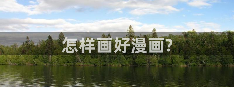 虫虫漫画入口(免费)：怎样画好漫画?