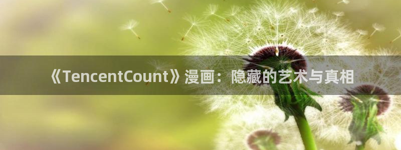 虫虫漫画排行：《TencentCount》漫画：隐藏的艺术与真相