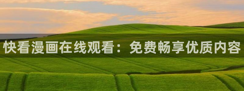 虫虫漫画在线阅读免费漫画入口：快看漫画在线观看：免费畅享优质内容