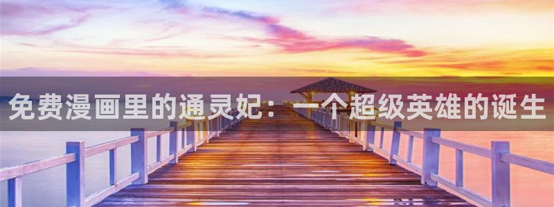 虫虫网漫画：免费漫画里的通灵妃：一个超级英雄的诞生
