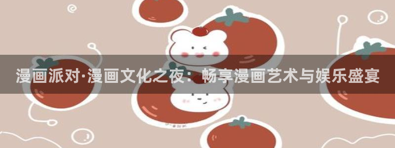 虫虫韩漫在线观看：漫画派对·漫画文化之夜：畅享漫画艺术与娱乐盛宴